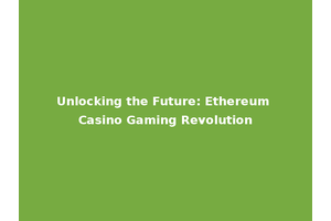 Unlocking the Future: Ethereum Casino Gaming Revolution