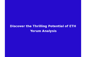 Discover the Thrilling Potential of ETH Yorum Analysis