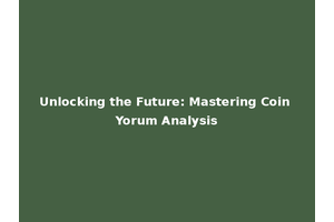 Unlocking the Future: Mastering Coin Yorum Analysis