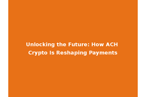 Unlocking the Future: How ACH Crypto Is Reshaping Payments