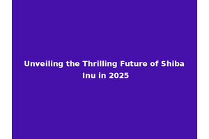Unveiling the Thrilling Future of Shiba Inu in 2025
