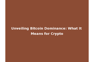 Unveiling Bitcoin Dominance: What It Means for Crypto