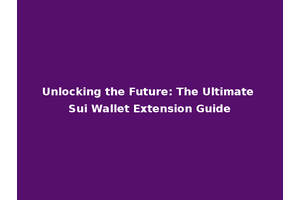 Unlocking the Future: The Ultimate Sui Wallet Extension Guide