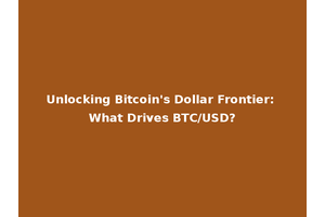 Unlocking Bitcoin's Dollar Frontier: What Drives BTC/USD?