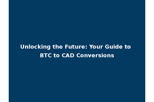 Unlocking the Future: Your Guide to BTC to CAD Conversions