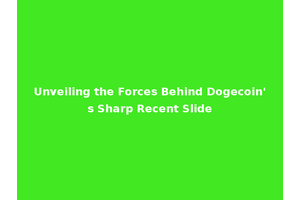 Unveiling the Forces Behind Dogecoin's Sharp Recent Slide