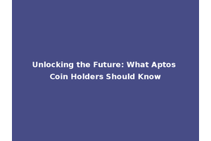 Unlocking the Future: What Aptos Coin Holders Should Know