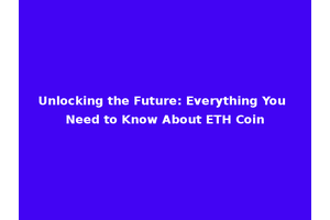 Unlocking the Future: Everything You Need to Know About ETH Coin