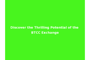 Discover the Thrilling Potential of the BTCC Exchange