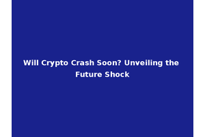 Will Crypto Crash Soon? Unveiling the Future Shock