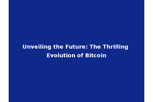 Unveiling the Future: The Thrilling Evolution of Bitcoin