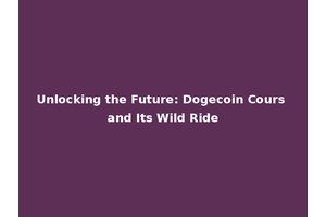 Unlocking the Future: Dogecoin Cours and Its Wild Ride
