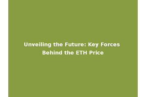 Unveiling the Future: Key Forces Behind the ETH Price