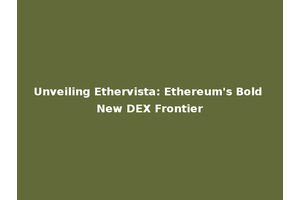 Unveiling Ethervista: Ethereum's Bold New DEX Frontier