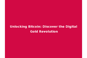 Unlocking Bitcoin: Discover the Digital Gold Revolution
