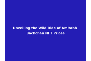 Unveiling the Wild Ride of Amitabh Bachchan NFT Prices