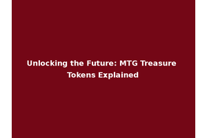 Unlocking the Future: MTG Treasure Tokens Explained
