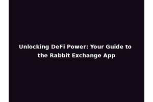 Unlocking DeFi Power: Your Guide to the Rabbit Exchange App