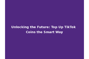 Unlocking the Future: Top Up TikTok Coins the Smart Way