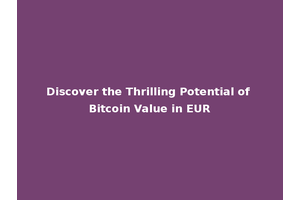 Discover the Thrilling Potential of Bitcoin Value in EUR