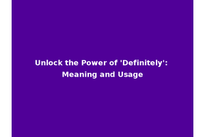 Unlock the Power of 'Definitely': Meaning and Usage