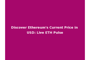 Discover Ethereum's Current Price in USD: Live ETH Pulse
