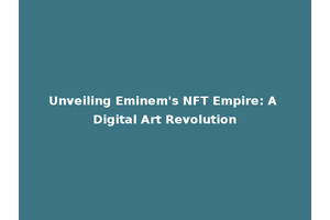 Unveiling Eminem's NFT Empire: A Digital Art Revolution