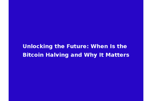 Unlocking the Future: When Is the Bitcoin Halving and Why It Matters