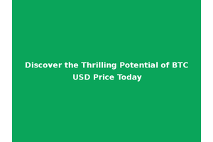 Discover the Thrilling Potential of BTC USD Price Today