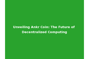 Unveiling Ankr Coin: The Future of Decentralized Computing