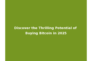 Discover the Thrilling Potential of Buying Bitcoin in 2025