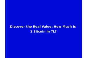 Discover the Real Value: How Much Is 1 Bitcoin in TL?