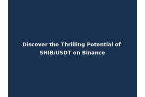 Discover the Thrilling Potential of SHIB/USDT on Binance