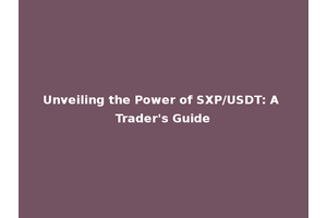 Unveiling the Power of SXP/USDT: A Trader's Guide