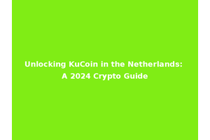 Unlocking KuCoin in the Netherlands: A 2024 Crypto Guide