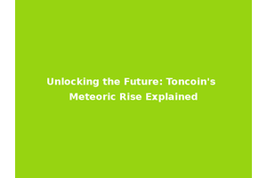 Unlocking the Future: Toncoin's Meteoric Rise Explained