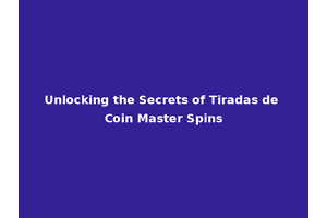 Unlocking the Secrets of Tiradas de Coin Master Spins