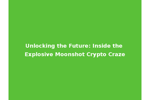 Unlocking the Future: Inside the Explosive Moonshot Crypto Craze