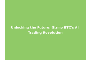 Unlocking the Future: Gizmo BTC's AI Trading Revolution