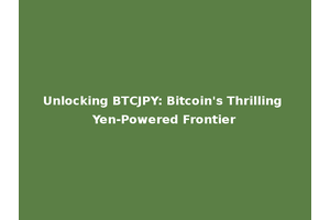 Unlocking BTCJPY: Bitcoin's Thrilling Yen-Powered Frontier