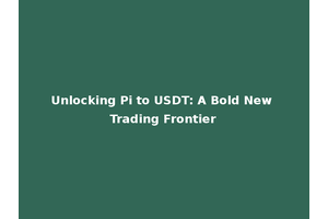 Unlocking Pi to USDT: A Bold New Trading Frontier