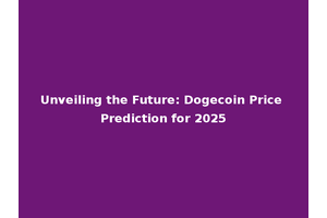 Unveiling the Future: Dogecoin Price Prediction for 2025