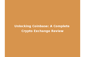 Unlocking Coinbase: A Complete Crypto Exchange Review
