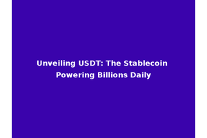 Unveiling USDT: The Stablecoin Powering Billions Daily
