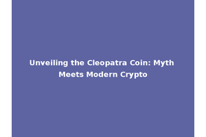Unveiling the Cleopatra Coin: Myth Meets Modern Crypto