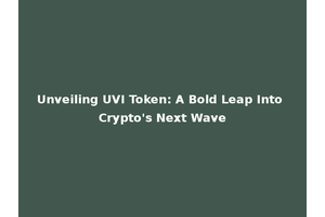 Unveiling UVI Token: A Bold Leap Into Crypto's Next Wave