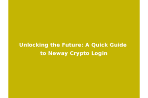 Unlocking the Future: A Quick Guide to Neway Crypto Login