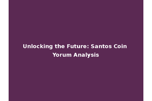 Unlocking the Future: Santos Coin Yorum Analysis
