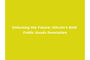 Unlocking the Future: Gitcoin's Bold Public Goods Revolution