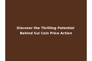 Discover the Thrilling Potential Behind Sui Coin Price Action